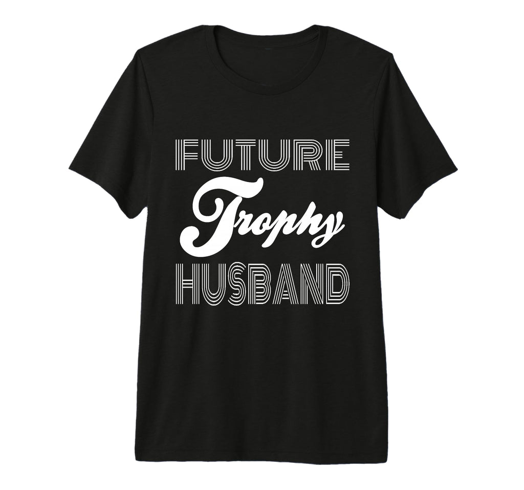 Future Trophy Husband Funny Statement T-Shirt - Trendy Graphic Men Women - T-Shirt, Sweatshirt, Hoodie