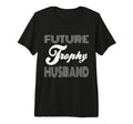 Future Trophy Husband Funny Statement T-Shirt - Trendy Graphic Men Women - T-Shirt, Sweatshirt, Hoodie