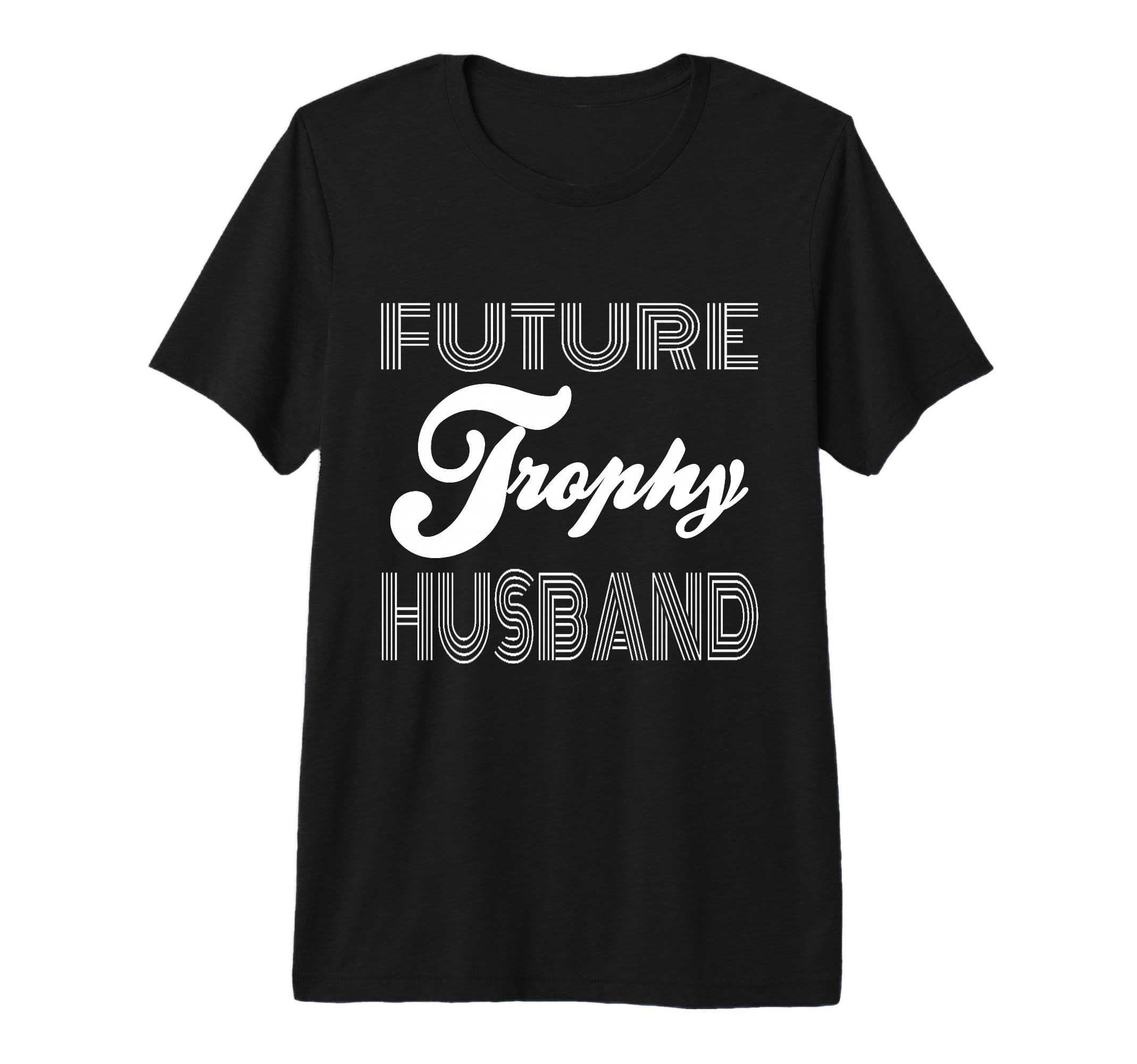 Future Trophy Husband Funny Statement T-Shirt - Trendy Graphic Men Women - T-Shirt, Sweatshirt, Hoodie