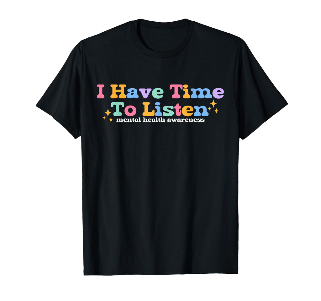 I Have Time To Listen Mental Health T-Shirt - Novelty Apparel Men Women - T-Shirt, Sweatshirt, Hoodie