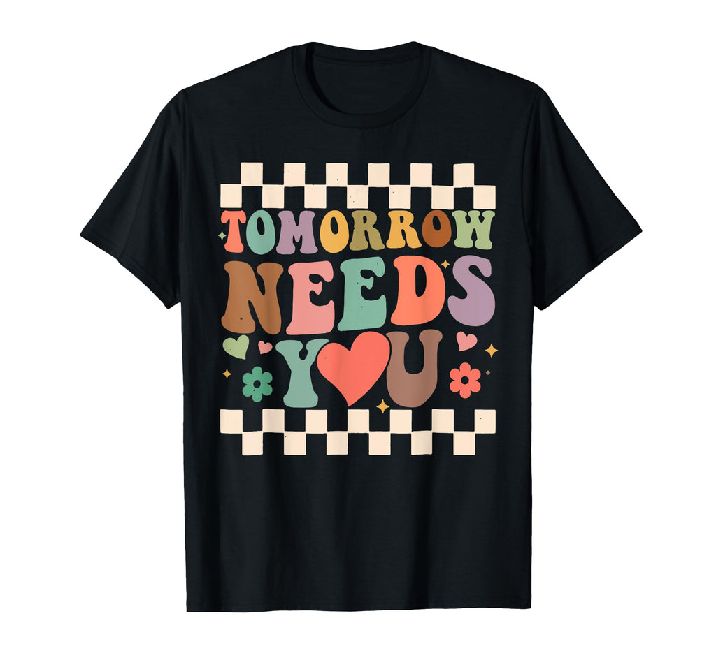 Tomorrow Needs You Mental Health T-Shirt - Casual Everyday Wear Unisex - T-Shirt, Sweatshirt, Hoodie