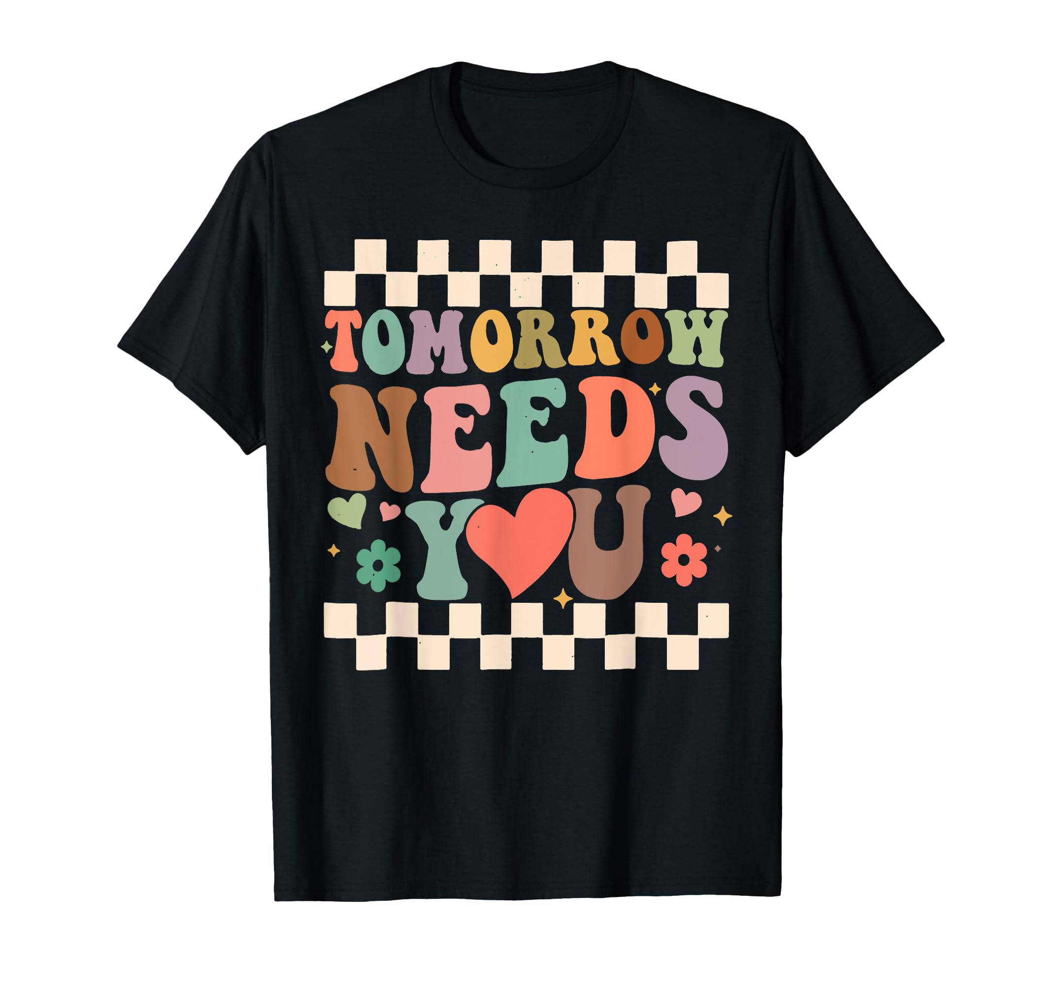 Tomorrow Needs You Mental Health T-Shirt - Casual Everyday Wear Unisex - T-Shirt, Sweatshirt, Hoodie