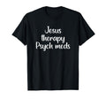 Jesus Therapy Psych Meds Christian Mental T-Shirt - Graphic Print Unisex - T-Shirt, Sweatshirt, Hoodie