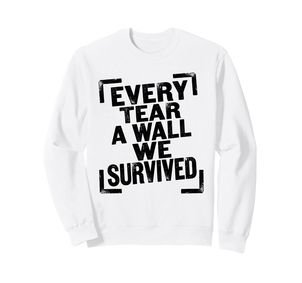 Every Tear Wall We Survived Sweatshirt - Fun Novelty Design for Adults - T-Shirt, Sweatshirt, Hoodie