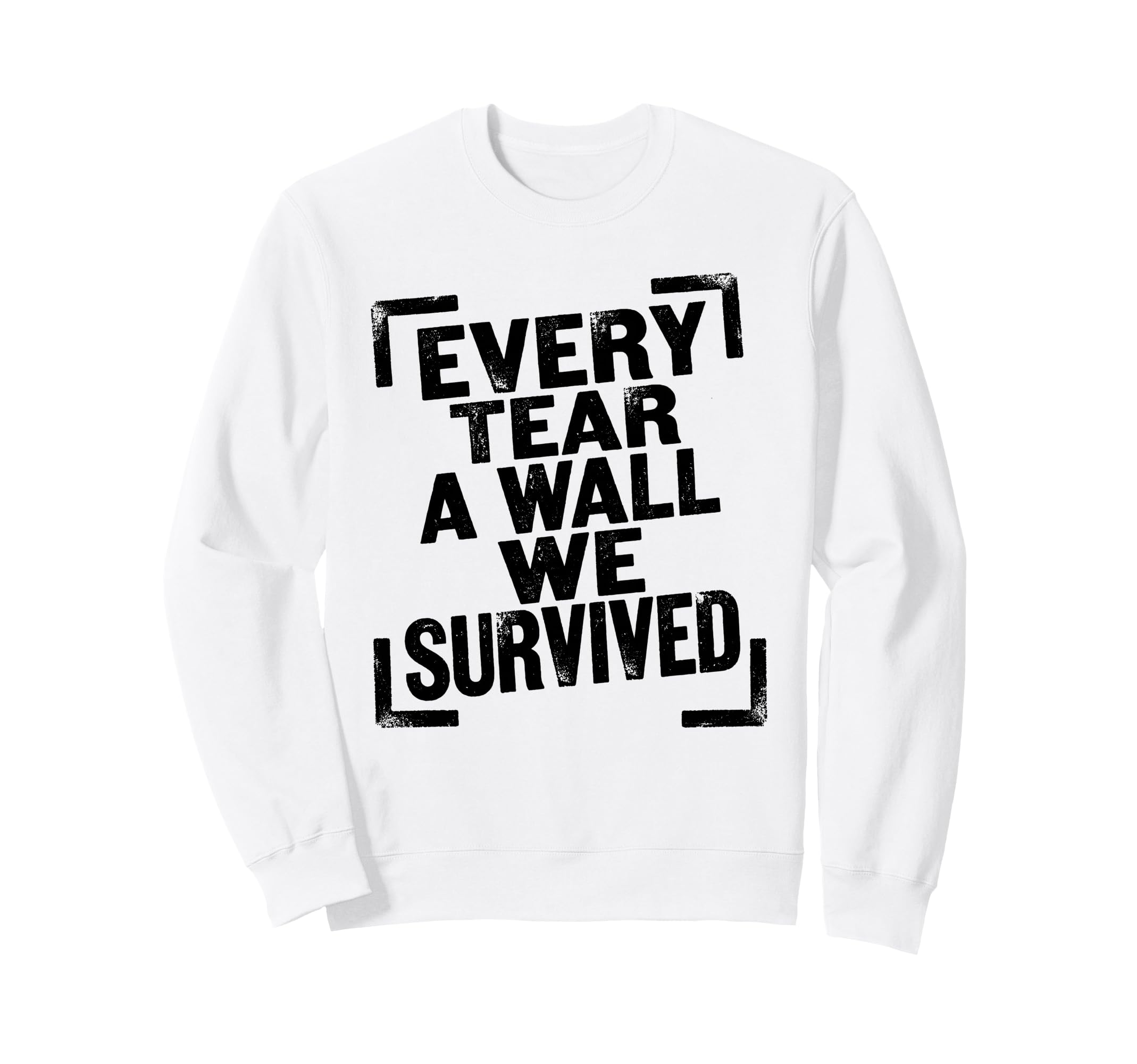 Every Tear Wall We Survived Sweatshirt - Fun Novelty Design for Adults - T-Shirt, Sweatshirt, Hoodie