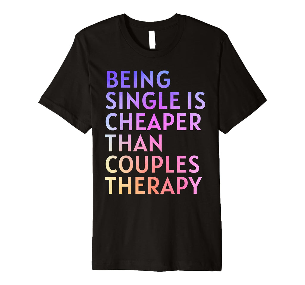 Being Single Is Cheaper Than Couples T-Shirt - Streetwear Style Unisex - T-Shirt, Sweatshirt, Hoodie