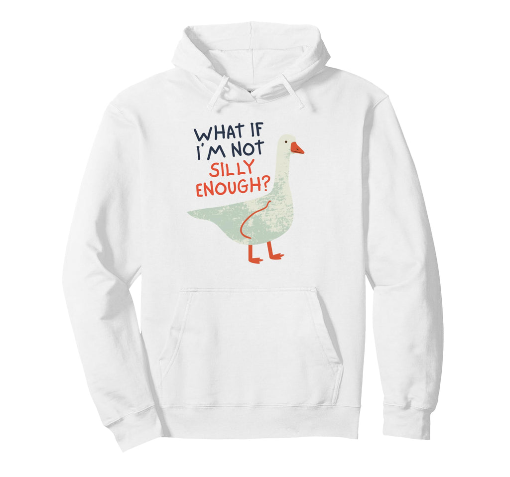 What If Im Not Silly Enough Funny Goose Hoodie - Novelty Apparel Men Women - T-Shirt, Sweatshirt, Hoodie