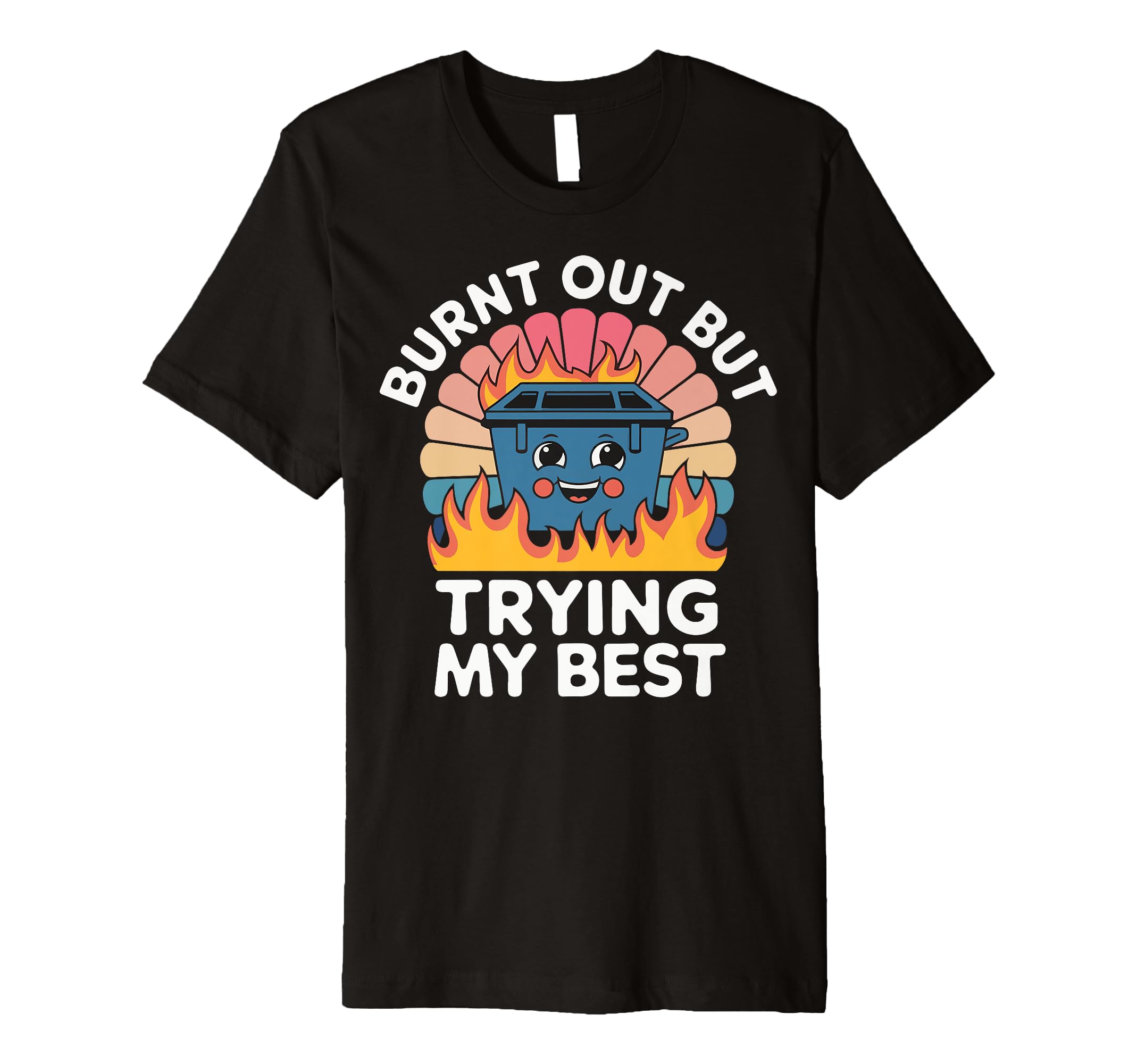 Burnt Out But Trying My Best T-Shirt - Streetwear Style Men Women - T-Shirt, Sweatshirt, Hoodie
