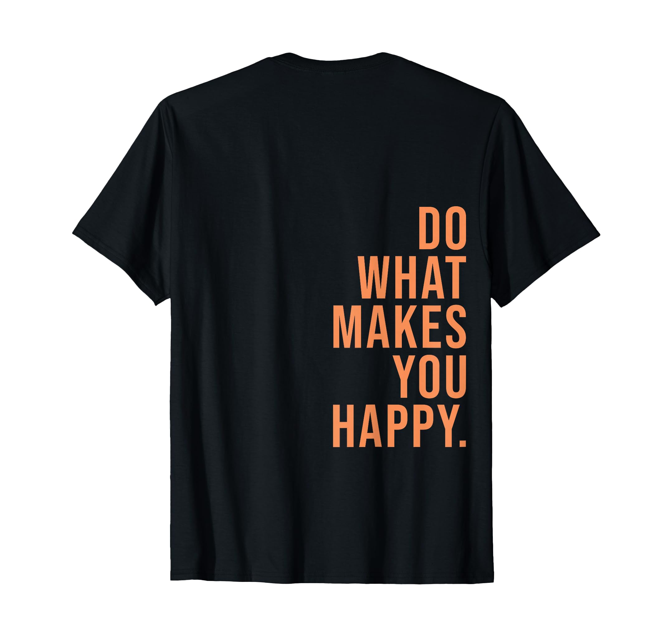 Do What Makes You Happy T-Shirt - Casual Everyday Wear for Adults - T-Shirt, Sweatshirt, Hoodie