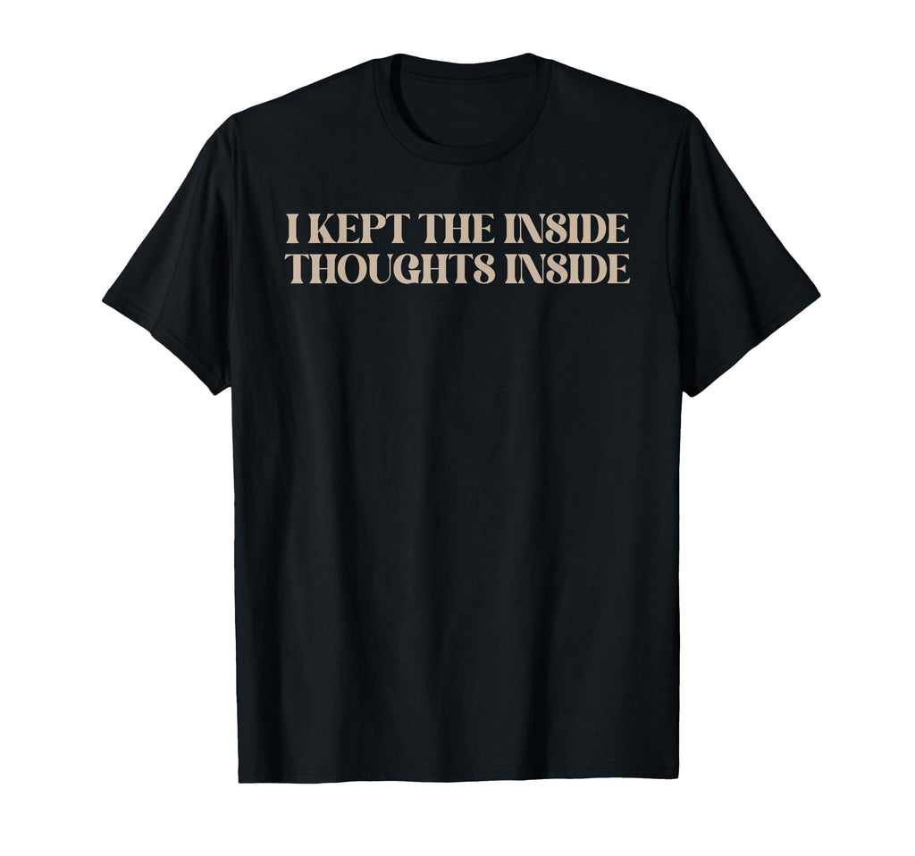 I Kept Inside Thoughts Inside T-Shirt - Fun Novelty Design for Adults - T-Shirt, Sweatshirt, Hoodie