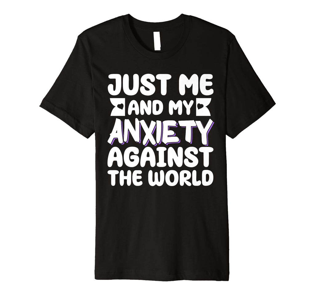 Just Me And My Anxiety Against World T-Shirt - Casual Everyday Wear Unisex - T-Shirt, Sweatshirt, Hoodie