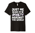 Just Me And My Anxiety Against World T-Shirt - Casual Everyday Wear Unisex - T-Shirt, Sweatshirt, Hoodie