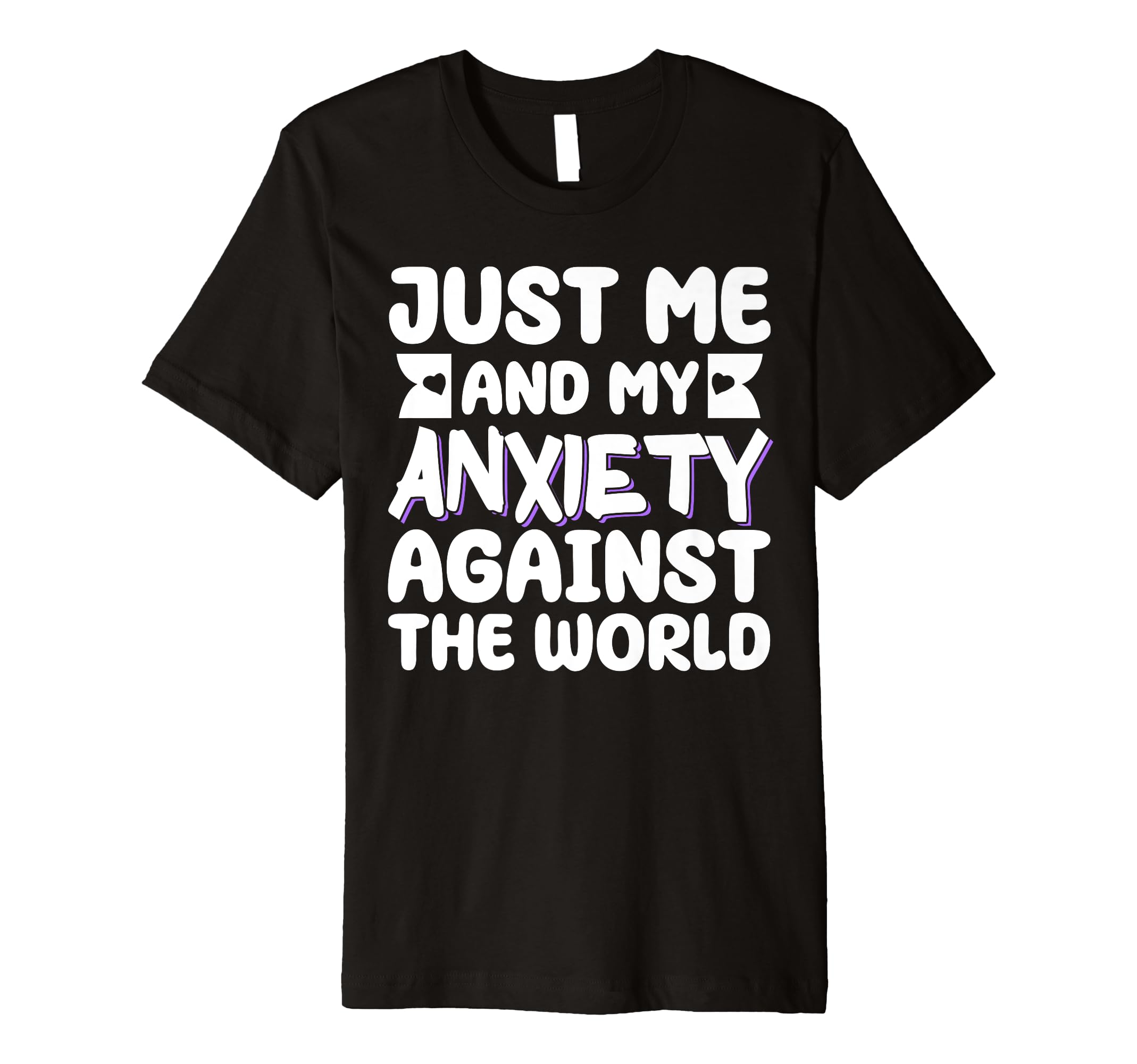 Just Me And My Anxiety Against World T-Shirt - Casual Everyday Wear Unisex - T-Shirt, Sweatshirt, Hoodie