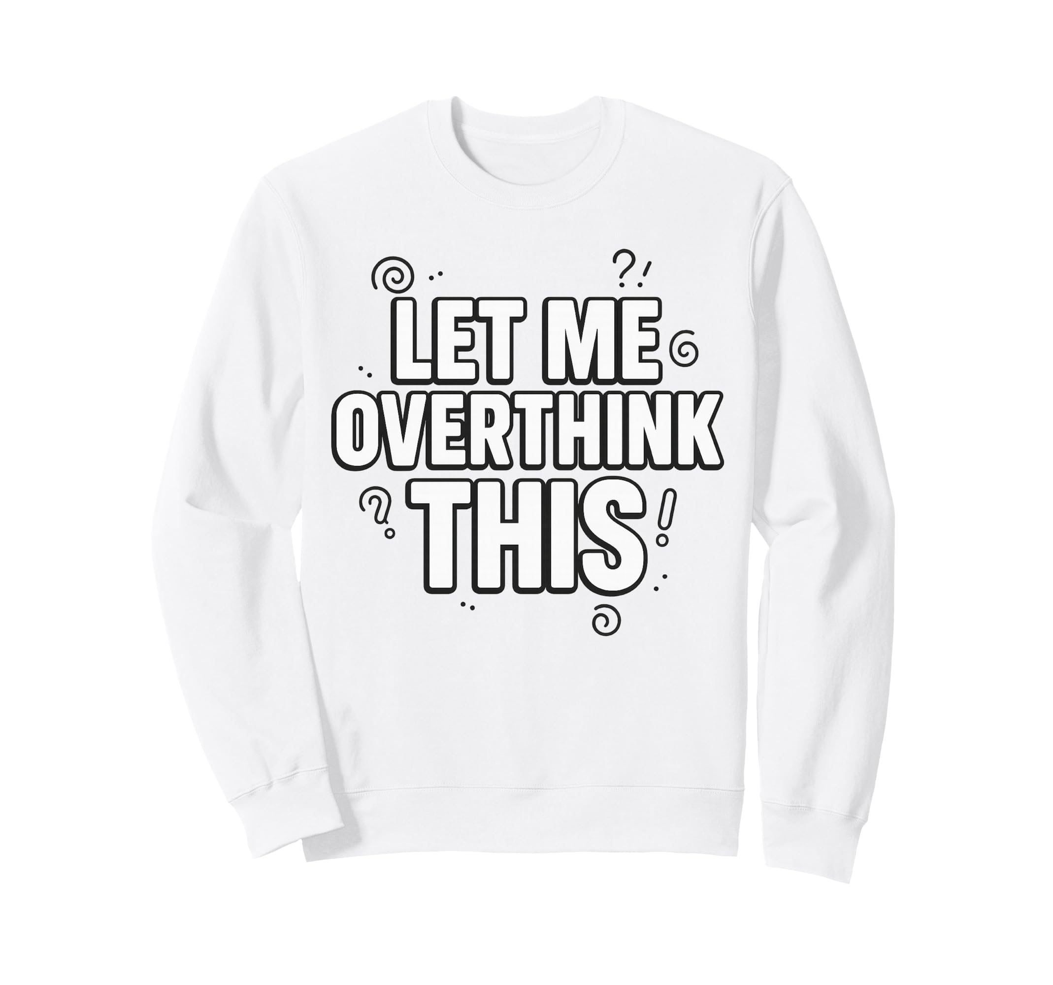 Funny Sarcastic Let Me Overthink Sweatshirt - Unique Graphic for Adults - T-Shirt, Sweatshirt, Hoodie