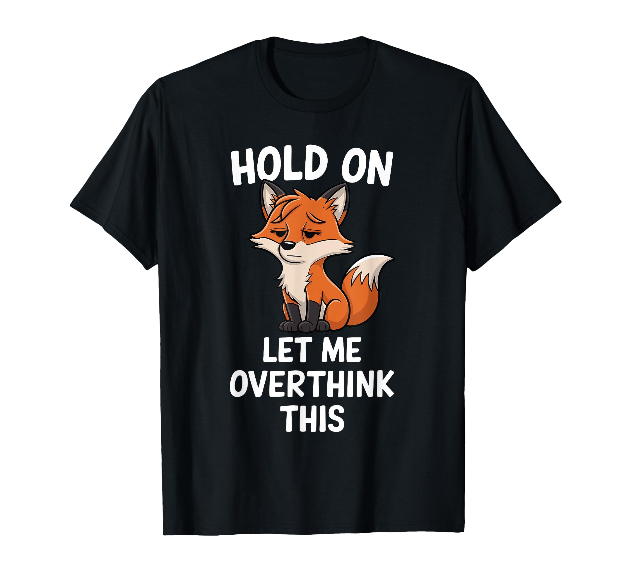 Hold Let Me Overthink This Funny Fox T-Shirt - Graphic Print for Adults - T-Shirt, Sweatshirt, Hoodie