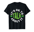 Its Ok To Talk About Mental Health T-Shirt - Novelty Apparel Unisex - T-Shirt, Sweatshirt, Hoodie