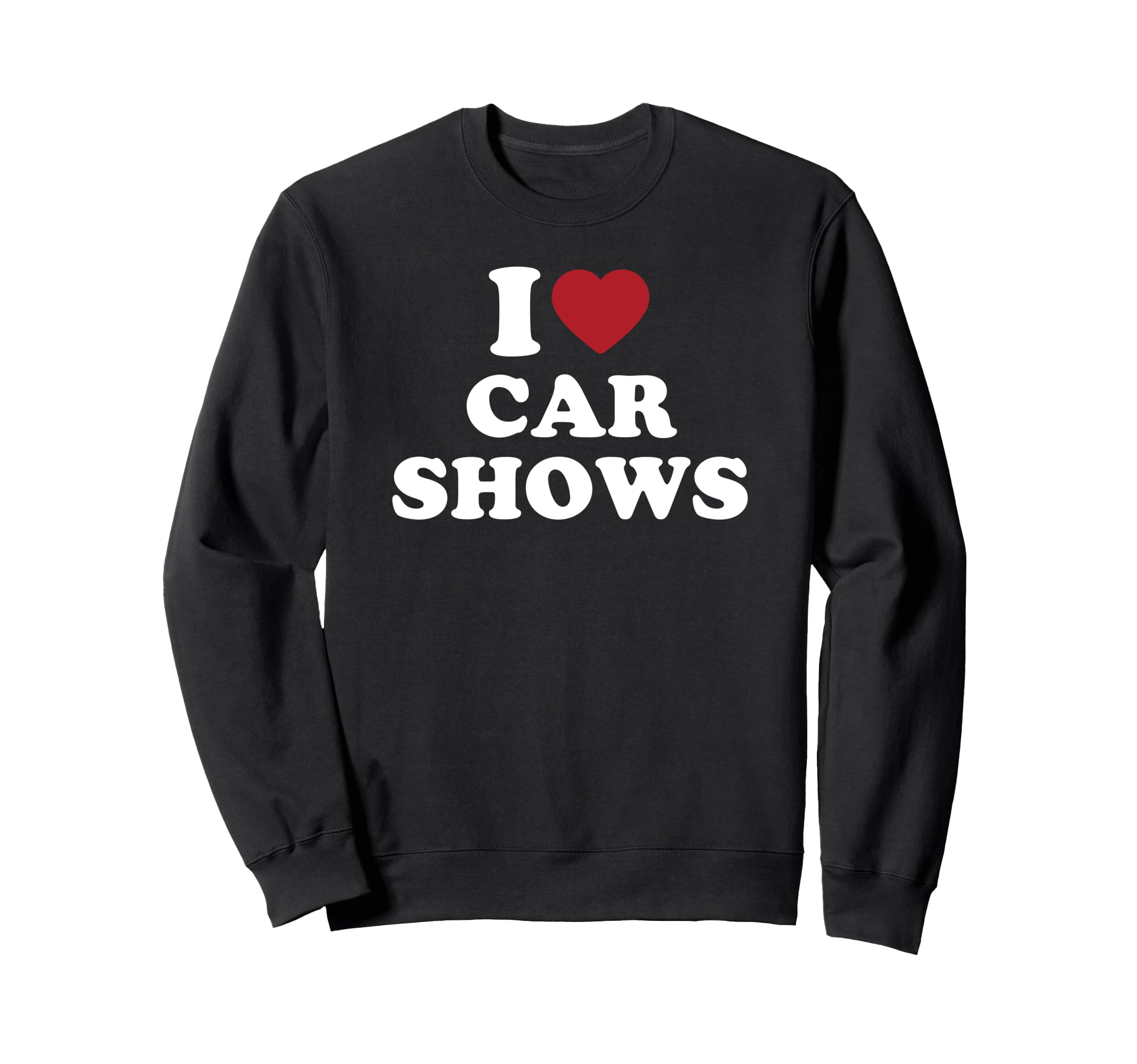 I Love Car Shows Car Enthusiast Sweatshirt - Novelty Apparel for Adults - T-Shirt, Sweatshirt, Hoodie