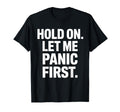 Funny Hold Let Me Panic First Anxiety T-Shirt - Trendy Graphic for Adults - T-Shirt, Sweatshirt, Hoodie