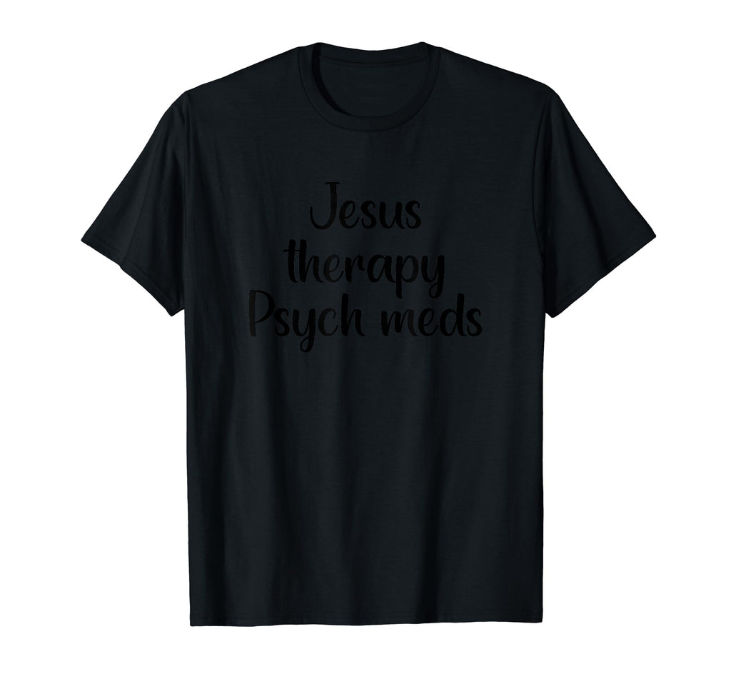 Jesus Therapy Psych Meds Christian T-Shirt - Casual Everyday Wear Unisex - T-Shirt, Sweatshirt, Hoodie