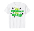 Your Feelings Are Valid T-Shirt - Casual Everyday Wear for Adults - T-Shirt, Sweatshirt, Hoodie