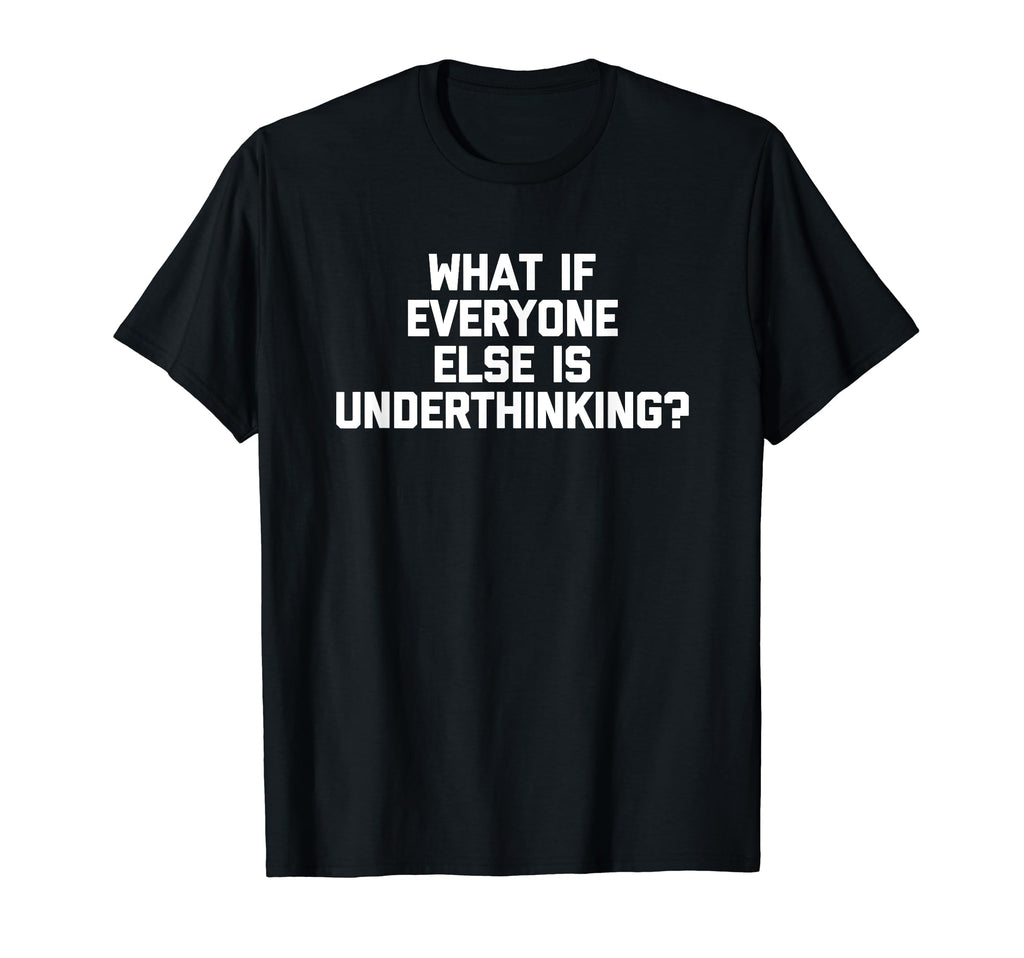 What If Everyone Else Is Underthinking T-Shirt - Aesthetic Graphic Unisex - T-Shirt, Sweatshirt, Hoodie