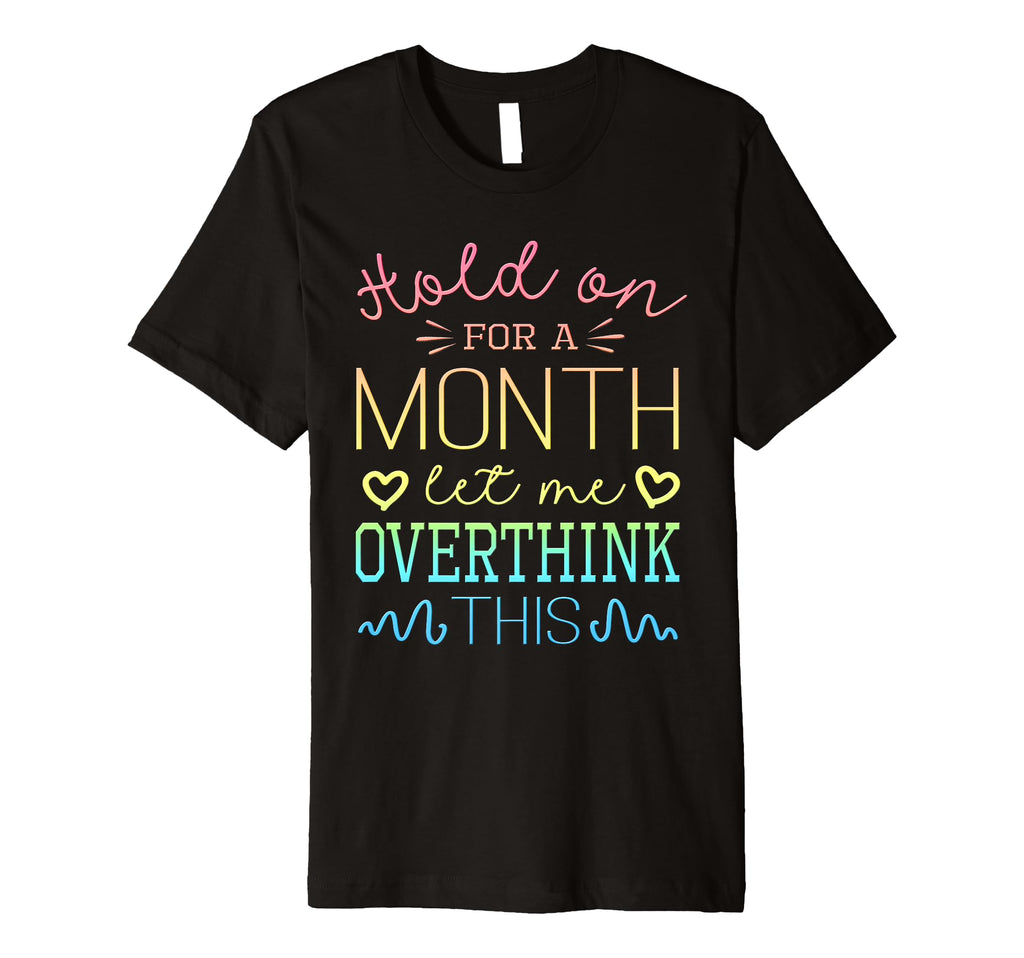 Hold Month Let Me Overthink This T-Shirt - Minimalist Print Men Women - T-Shirt, Sweatshirt, Hoodie