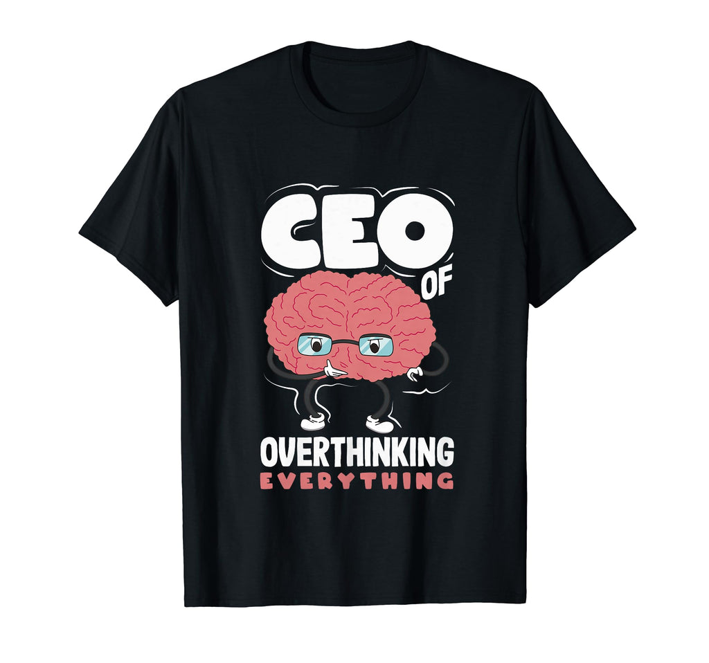 Ceo Overthinking Everything Funny Brain T-Shirt - Unique Graphic Men Women - T-Shirt, Sweatshirt, Hoodie