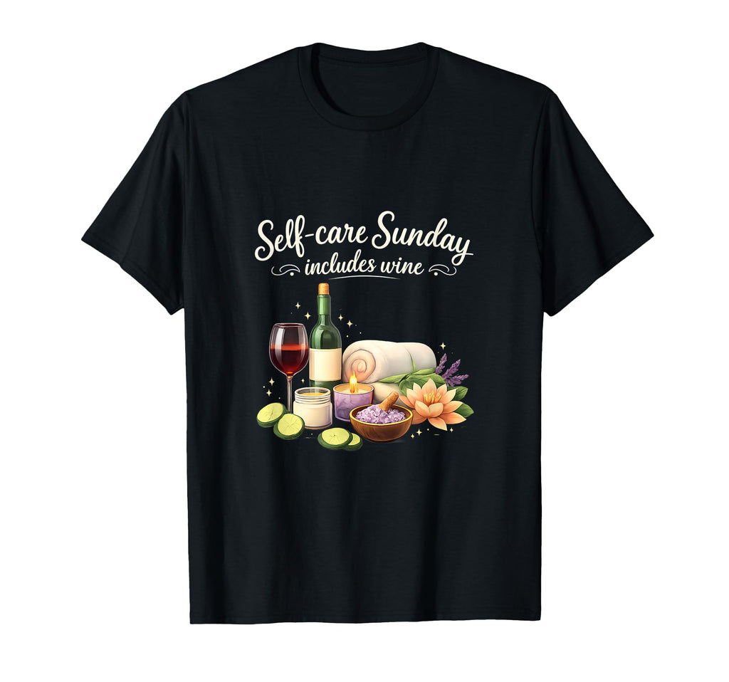 Self Care Sunday Includes Wine Spa Day T-Shirt - Streetwear Style Men Women - T-Shirt, Sweatshirt, Hoodie