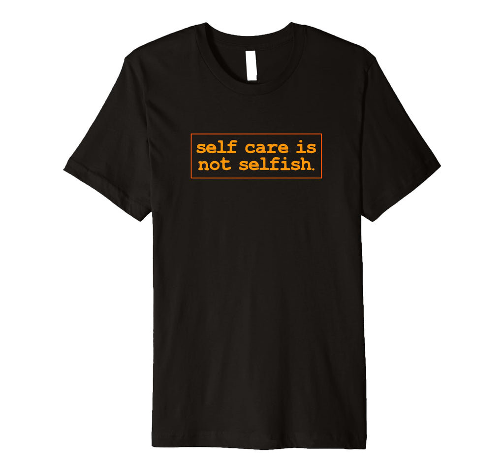 Self Care Is Not Selfish Positive T-Shirt - Aesthetic Graphic for Adults - T-Shirt, Sweatshirt, Hoodie