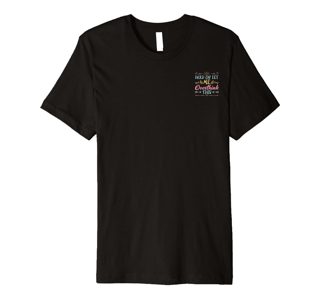Hold Let Me Overthink This Anxiety T-Shirt - Custom Art Print for Adults - T-Shirt, Sweatshirt, Hoodie