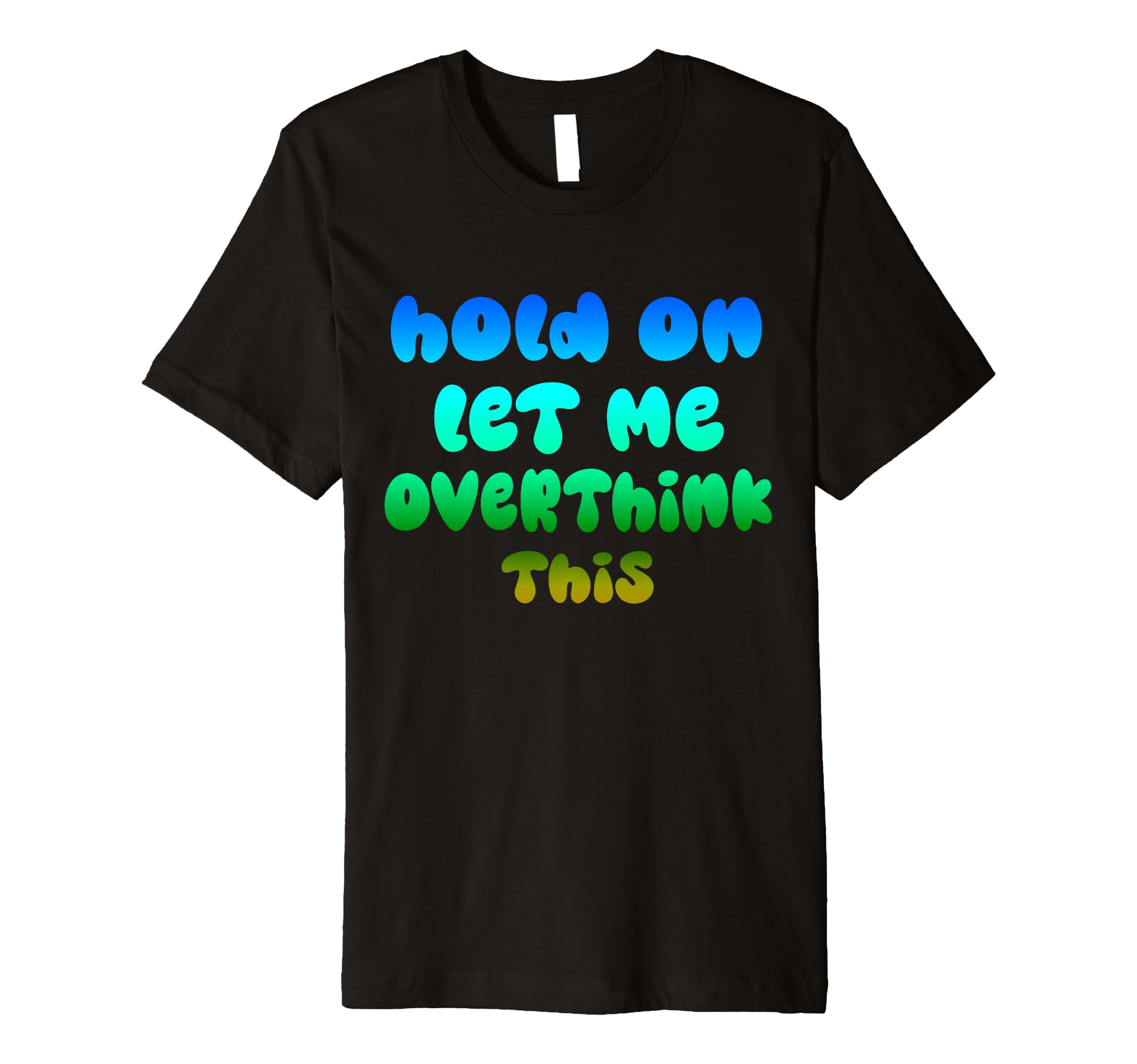 Hold Let Me Overthink This Overthinker T-Shirt - Unique Graphic for Adults - T-Shirt, Sweatshirt, Hoodie