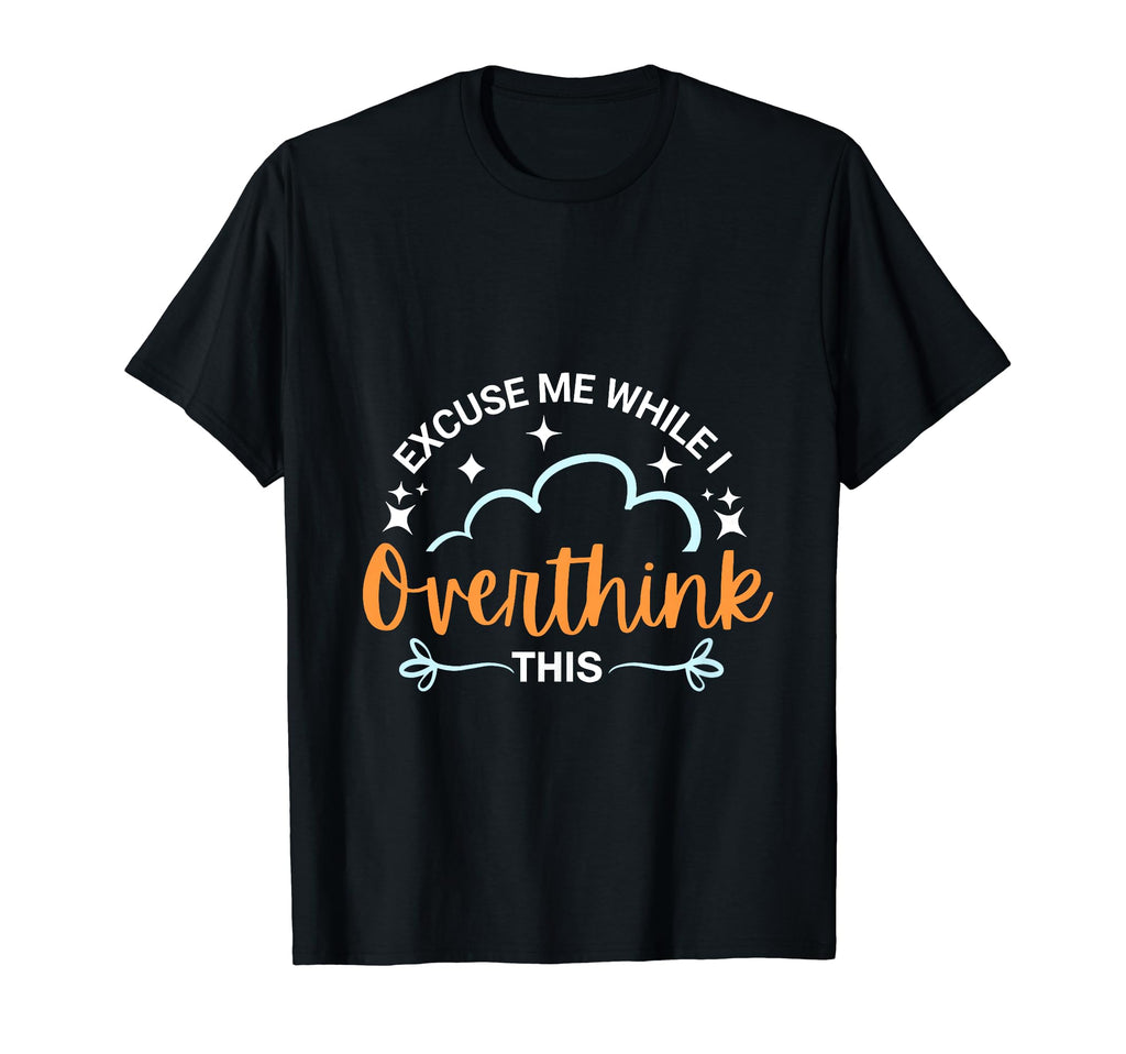 Overthinking And Anxiety Excuse Me T-Shirt - Novelty Apparel for Adults - T-Shirt, Sweatshirt, Hoodie