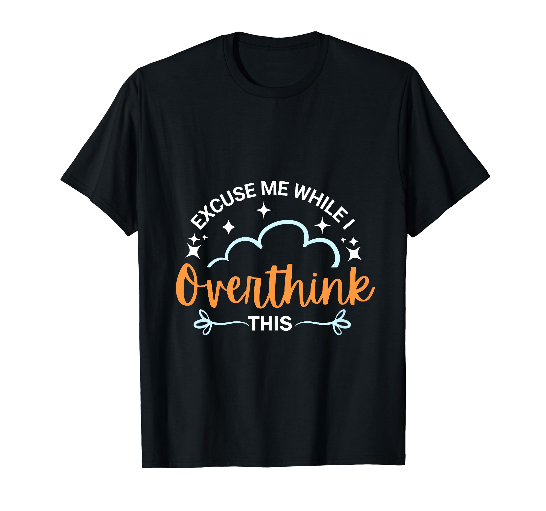 Overthinking And Anxiety Excuse Me T-Shirt - Novelty Apparel for Adults - T-Shirt, Sweatshirt, Hoodie