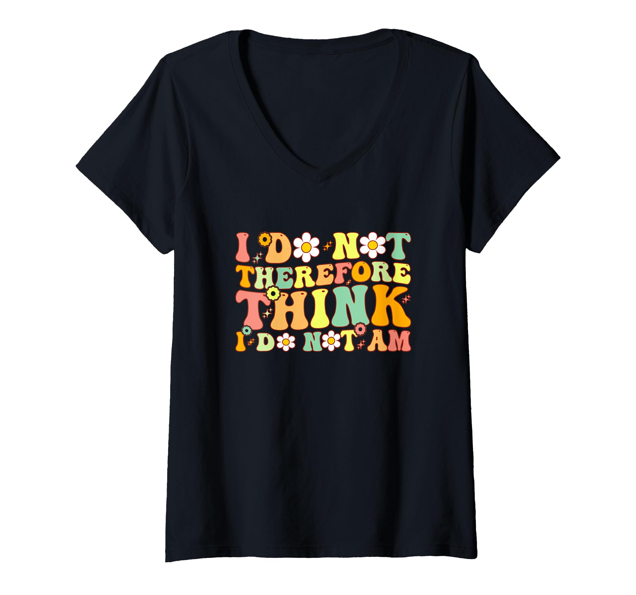 Womens I Do Not Think Therefore I Do Not Am T-Shirt - Graphic Print Unisex - T-Shirt, Sweatshirt, Hoodie