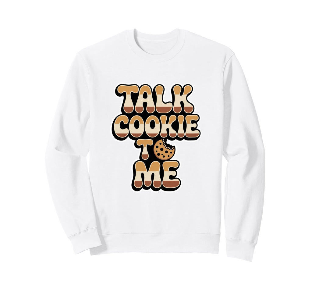 Talk Cookie To Me Funny Baking Sweatshirt - Casual Everyday Wear Men Women - T-Shirt, Sweatshirt, Hoodie