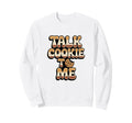 Talk Cookie To Me Funny Baking Sweatshirt - Casual Everyday Wear Men Women - T-Shirt, Sweatshirt, Hoodie