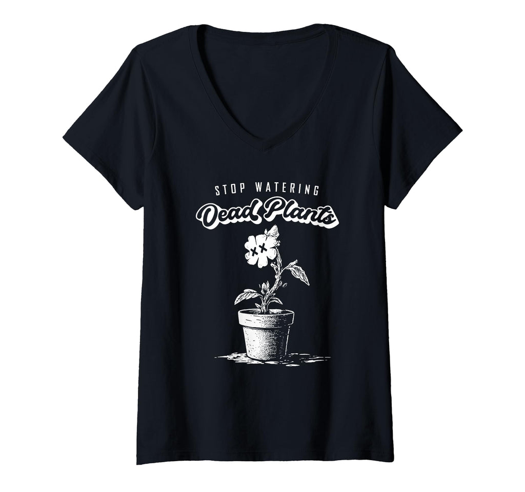 Womens Stop Watering Dead Plants T-Shirt - Streetwear Style for Adults - T-Shirt, Sweatshirt, Hoodie