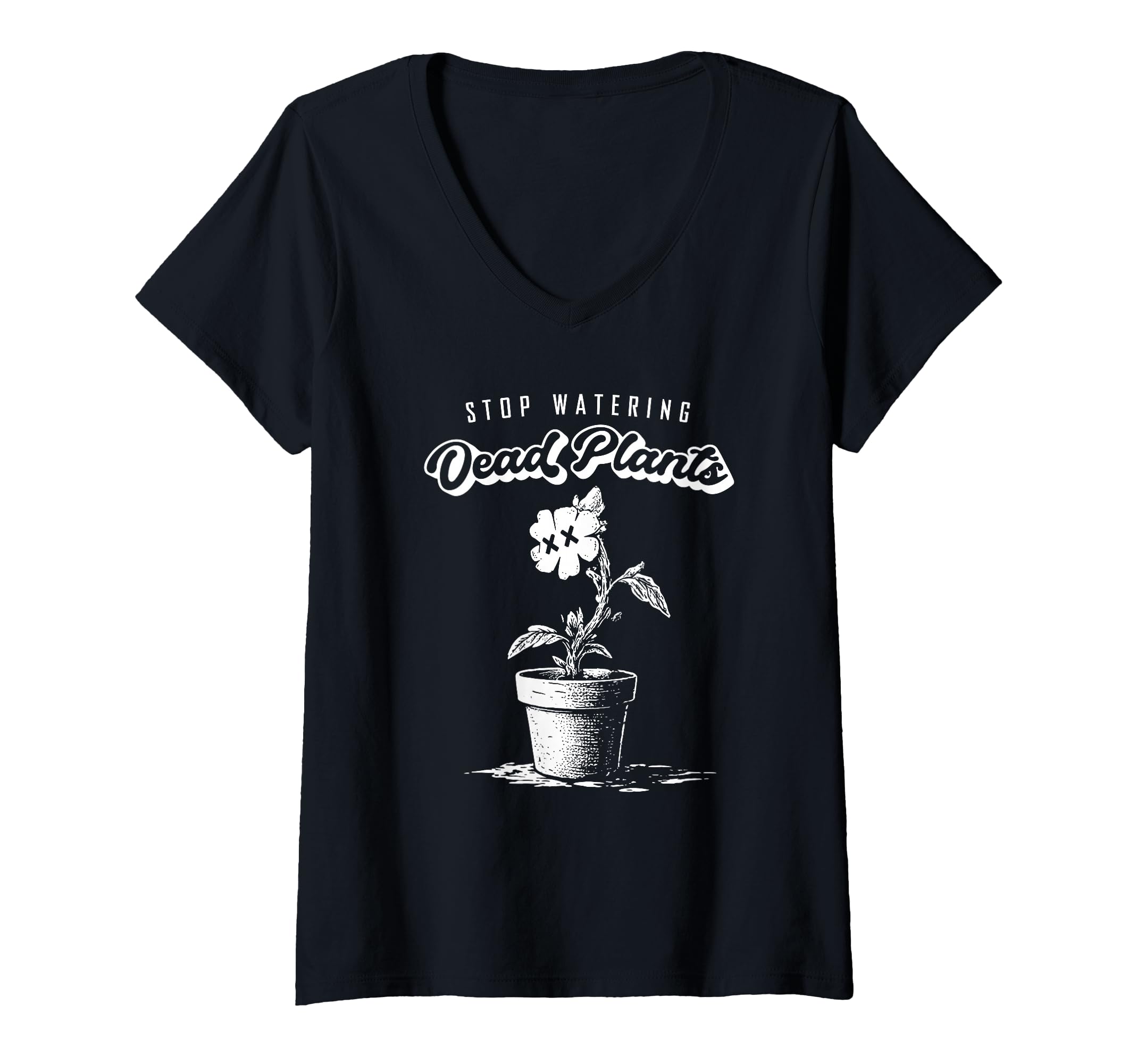 Womens Stop Watering Dead Plants T-Shirt - Streetwear Style for Adults - T-Shirt, Sweatshirt, Hoodie