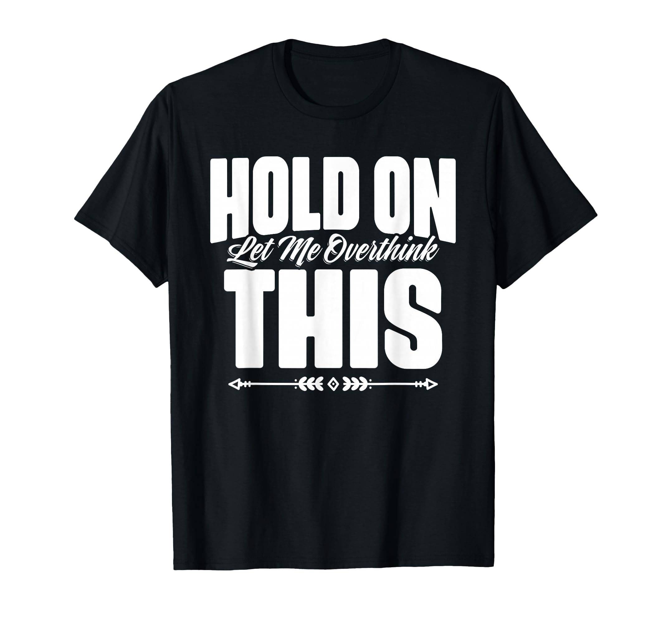 Hold Let Me Overthink This Funny Quotes T-Shirt - Custom Art Print Unisex - T-Shirt, Sweatshirt, Hoodie