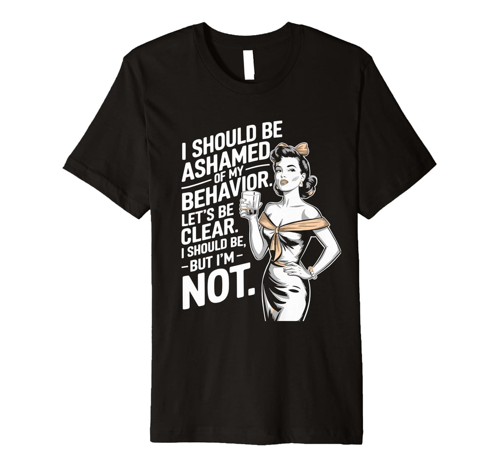 I Should Be Ashamed Sassy And T-Shirt - Custom Art Print Men Women - T-Shirt, Sweatshirt, Hoodie