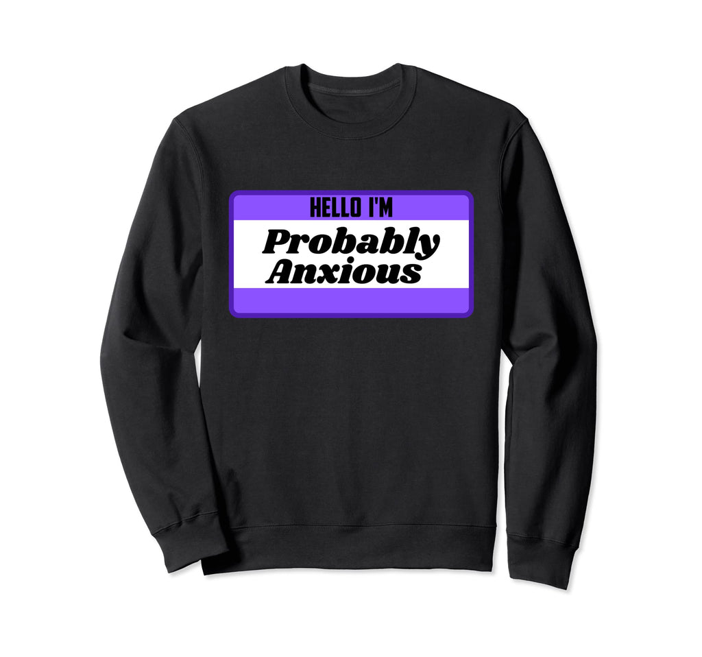 Hello Im Probably Anxious Mental Sweatshirt - Minimalist Print Unisex - T-Shirt, Sweatshirt, Hoodie