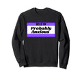 Hello Im Probably Anxious Mental Sweatshirt - Minimalist Print Unisex - T-Shirt, Sweatshirt, Hoodie