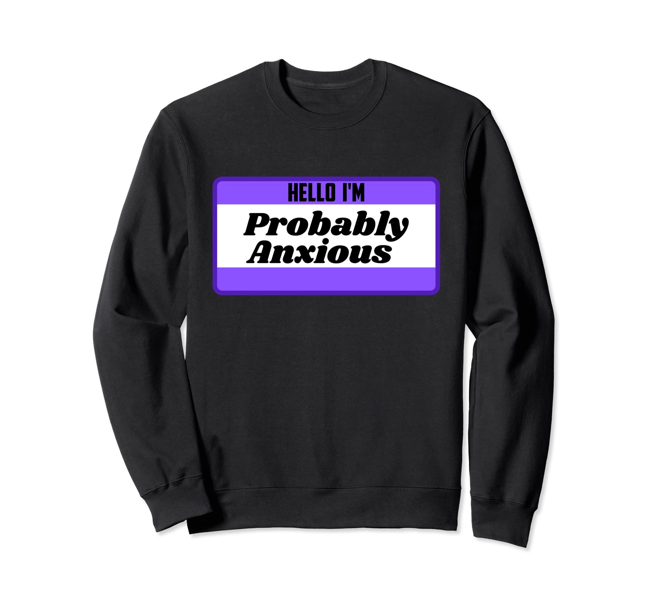 Hello Im Probably Anxious Mental Sweatshirt - Minimalist Print Unisex - T-Shirt, Sweatshirt, Hoodie