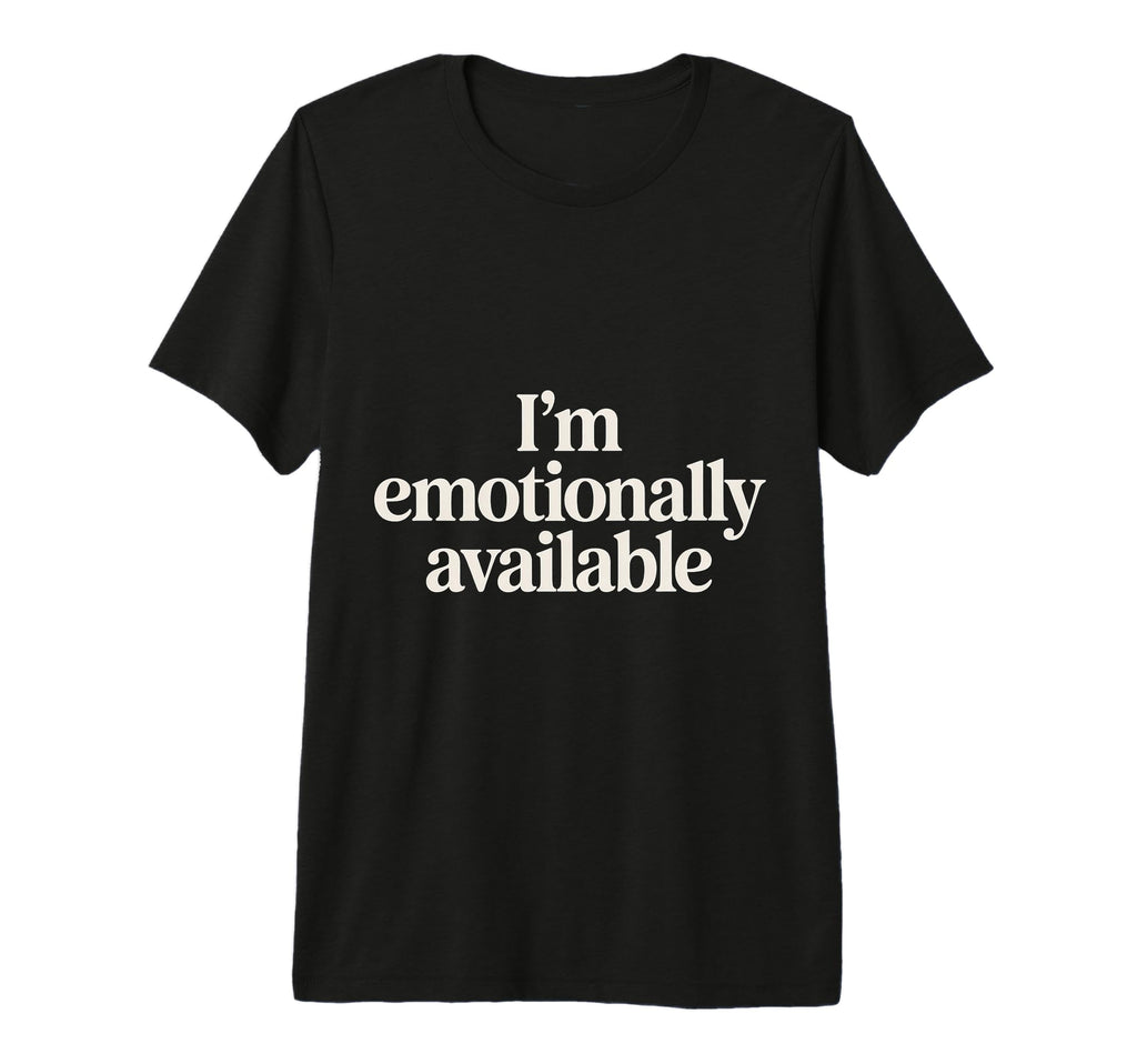 Im Emotionally Available Self Care T-Shirt - Streetwear Style Men Women - T-Shirt, Sweatshirt, Hoodie