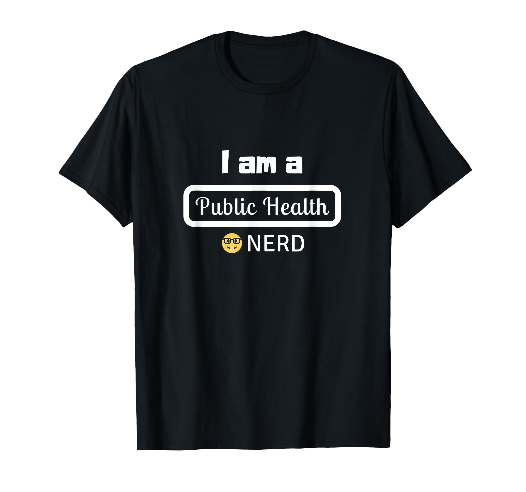 I Am Public Health Nerd T-Shirt - Graphic Print Men Women - T-Shirt, Sweatshirt, Hoodie