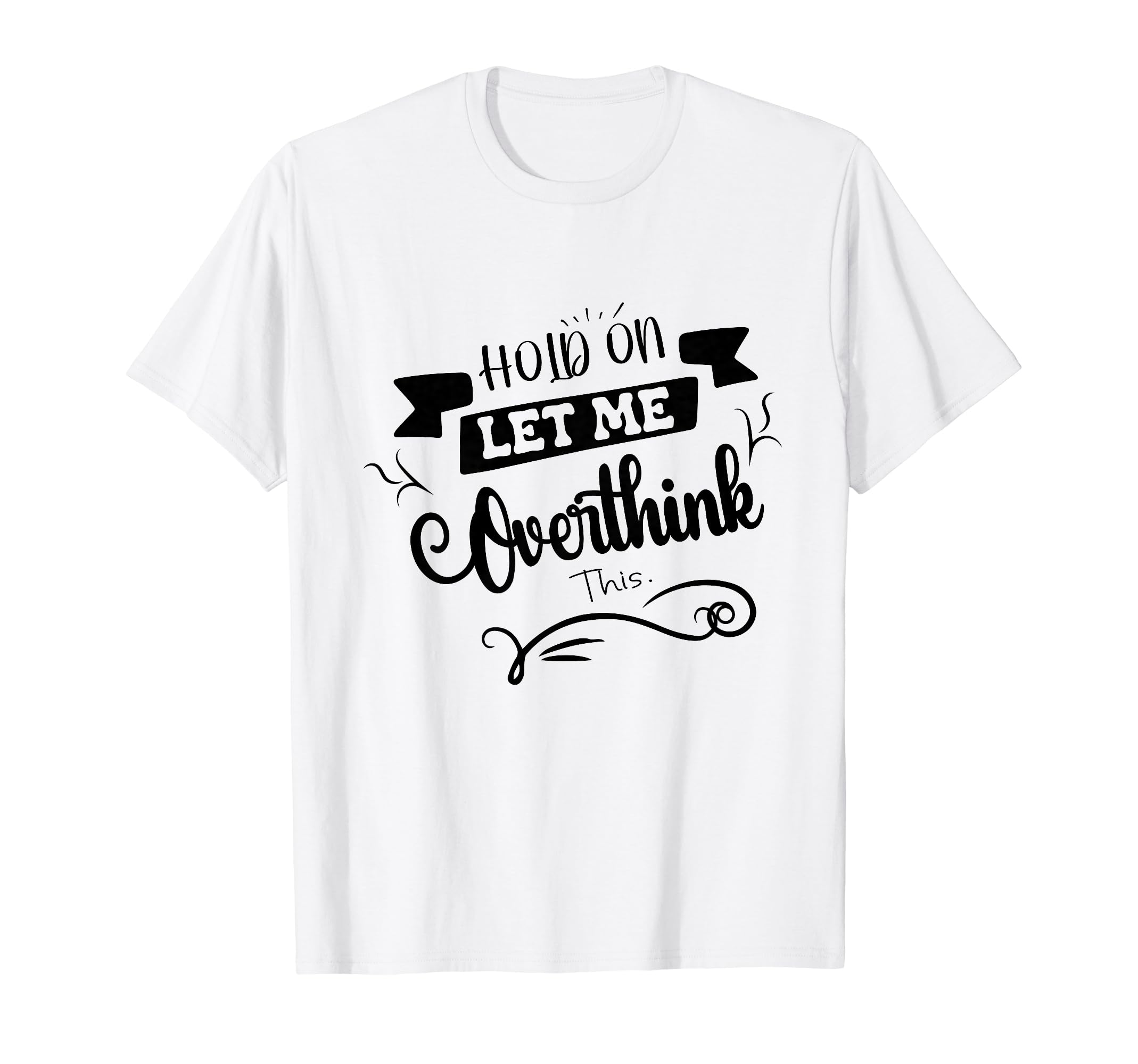Funny Overthinker Hold Let Me Overthink T-Shirt - Aesthetic Graphic Unisex - T-Shirt, Sweatshirt, Hoodie