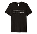 Professional Overthinker T-Shirt - Custom Art Print Unisex - T-Shirt, Sweatshirt, Hoodie