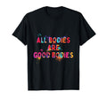 All Bodies Are Good Bodies Motivation T-Shirt - Novelty Apparel for Adults - T-Shirt, Sweatshirt, Hoodie
