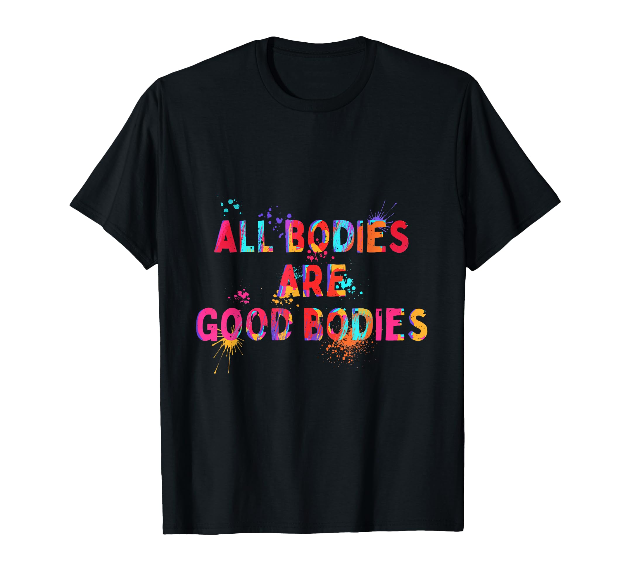 All Bodies Are Good Bodies Motivation T-Shirt - Novelty Apparel for Adults - T-Shirt, Sweatshirt, Hoodie