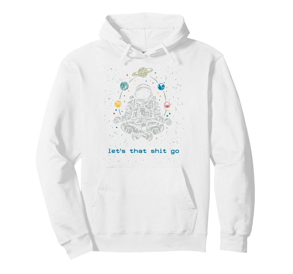 Funny Astronaut Let That Shit Go Yoga Hoodie - Casual Everyday Wear Unisex - T-Shirt, Sweatshirt, Hoodie